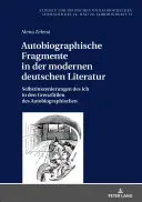 Fragmente autobiografice în literatura germană modernă: punerea în scenă a sinelui în cazurile-limită ale autobiografiei - Autobiographische Fragmente in Der Modernen Deutschen Literatur: Selbstinszenierungen Des Ich in Den Grenzfaellen Des Autobiographischen
