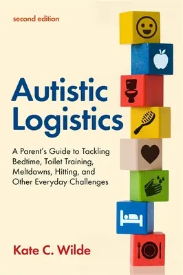 Logistică autistă, ediția a doua: Ghidul părintelui pentru rezolvarea problemelor legate de ora de culcare, mersul la toaletă, dezlănțuiri, lovituri și alte provocări cotidiene - Autistic Logistics, Second Edition: A Parent's Guide to Tackling Bedtime, Toilet Training, Meltdowns, Hitting, and Other Everyday Challenges