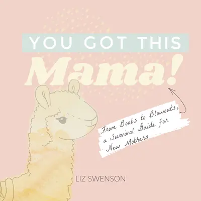 You Got This, Mama! From Boobs to Blowouts, a Survival Guide for New Mothers - You Got This, Mama!: From Boobs to Blowouts, a Survival Guide for New Mothers