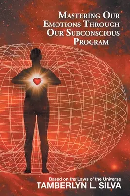 Stăpânirea emoțiilor noastre prin intermediul programului nostru subconștient: Bazat pe legile universului - Mastering Our Emotions Through Our Subconscious Program: Based on the Laws of the Universe
