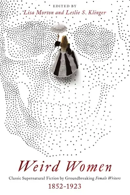 Femei ciudate: Ficțiune supranaturală clasică de scriitoare inovatoare: 1852-1923 - Weird Women: Classic Supernatural Fiction by Groundbreaking Female Writers: 1852-1923