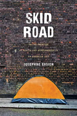 Skid Road: La granița dintre sănătate și lipsa de adăpost într-un oraș american - Skid Road: On the Frontier of Health and Homelessness in an American City