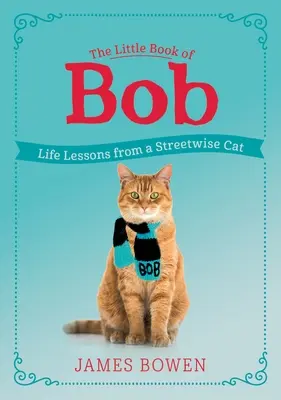 Mica carte a lui Bob: Lecții de viață de la o pisică de stradă - The Little Book of Bob: Life Lessons from a Streetwise Cat