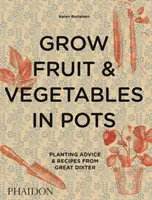 Cultivarea fructelor și legumelor în ghiveci: Sfaturi de plantare și rețete de la Great Dixter - Grow Fruit & Vegetables in Pots: Planting Advice & Recipes from Great Dixter