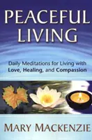 Viața liniștită: Meditații zilnice pentru a trăi cu iubire, vindecare și compasiune - Peaceful Living: Daily Meditations for Living with Love, Healing, and Compassion