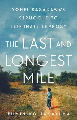 Ultimul și cel mai lung kilometru: Lupta lui Yohei Sasakawa pentru eliminarea leprei - The Last and Longest Mile: Yohei Sasakawa's Struggle to Eliminate Leprosy