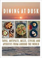 Dining at Dusk - Tapas, antipasti, mezze, ceviche și aperitive din întreaga lume - Dining at Dusk - Tapas, antipasti, mezze, ceviche and aperitifs from around the world