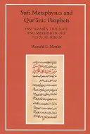Metafizica sufi și profeții coranici: Gândirea și metoda lui Ibn Arabi în Fusus Al-Hikam - Sufi Metaphysics and Qur'anic Prophets: Ibn Arabi's Thought and Method in the Fusus Al-Hikam