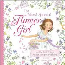 Cea mai specială fată cu flori: Toate cele mai bune lucruri despre a fi într-o nuntă - The Most Special Flower Girl: All the Best Things about Being in a Wedding