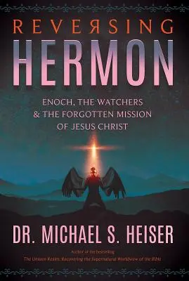 Răsturnarea Hermonului: Enoh, Veghetorii și misiunea uitată a lui Iisus Hristos (Enoch, the Watchers, and the Forgotten Mission of Jesus Christ) - Reversing Hermon: Enoch, the Watchers, and the Forgotten Mission of Jesus Christ