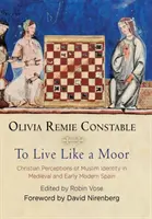 A trăi ca un maur: Percepții creștine ale identității musulmane în Spania medievală și modernă timpurie - To Live Like a Moor: Christian Perceptions of Muslim Identity in Medieval and Early Modern Spain