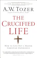 Viața răstignită: Cum să trăiești o experiență creștină mai profundă - The Crucified Life: How to Live Out a Deeper Christian Experience