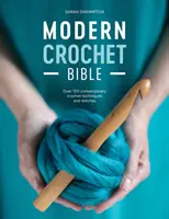 Biblia croșetată modernă: Peste 100 de tehnici și cusături contemporane de croșetat - Modern Crochet Bible: Over 100 Contemporary Crochet Techniques and Stitches