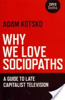 De ce iubim sociopații: Un ghid pentru televiziunea capitalistă târzie - Why We Love Sociopaths: A Guide to Late Capitalist Television