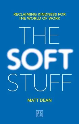 The Soft Stuff: Reclaiming Kindness for the World of Work