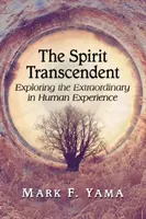 Spiritul transcendent: Explorarea extraordinarului în experiența umană - Spirit Transcendent: Exploring the Extraordinary in Human Experience
