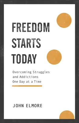 Libertatea începe astăzi: Depășirea luptelor și a dependențelor, o zi la un moment dat - Freedom Starts Today: Overcoming Struggles and Addictions One Day at a Time
