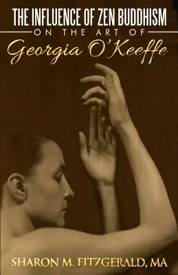 Influența budismului zen asupra artei Georgiei O'Keeffe (The Influence of Zen Buddhism on the Art of Georgia O'Keeffe) - The Influence of Zen Buddhism on the Art of Georgia O'Keeffe