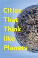 Orașe care gândesc ca planetele: Complexitate, reziliență și inovare în ecosistemele hibride - Cities That Think Like Planets: Complexity, Resilience, and Innovation in Hybrid Ecosystems
