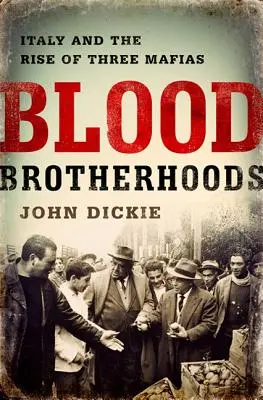 Blood Brotherhoods: O istorie a celor trei mafii din Italia - Blood Brotherhoods: A History of Italy's Three Mafias