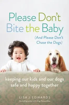 Please Don't Bite the Baby (and Please Don't Chase the Dogs): Să ne păstrăm copiii și câinii în siguranță și fericiți împreună - Please Don't Bite the Baby (and Please Don't Chase the Dogs): Keeping Our Kids and Our Dogs Safe and Happy Together
