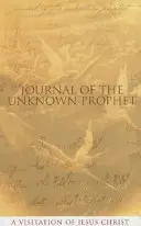 Jurnalul profetului necunoscut: O vizită a lui Iisus Hristos - Journal of the Unknown Prophet: A Visitation of Jesus Christ
