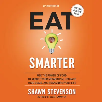 Mănâncă mai inteligent: Folosește puterea alimentelor pentru a-ți reporni metabolismul, a-ți moderniza creierul și a-ți transforma viața - Eat Smarter: Use the Power of Food to Reboot Your Metabolism, Upgrade Your Brain, and Transform Your Life