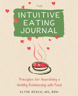 Jurnalul Mâncării Intuitive: Călătoria ta ghidată pentru hrănirea unei relații sănătoase cu mâncarea - The Intuitive Eating Journal: Your Guided Journey for Nourishing a Healthy Relationship with Food