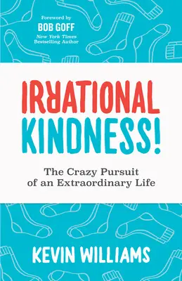 Bunătate irațională: Urmărirea nebunească a unei vieți extraordinare - Irrational Kindness: The Crazy Pursuit of an Extraordinary Life