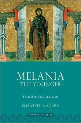 Melania cea tânără: De la Roma la Ierusalim - Melania the Younger: From Rome to Jerusalem