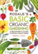 Rodale's Basic Organic Gardening: Ghidul începătorului pentru a începe o grădină sănătoasă - Rodale's Basic Organic Gardening: A Beginner's Guide to Starting a Healthy Garden