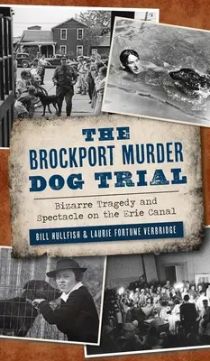 Procesul câinelui ucigaș din Brockport: Tragedie bizară și spectacol pe canalul Erie - Brockport Murder Dog Trial: Bizarre Tragedy and Spectacle on the Erie Canal