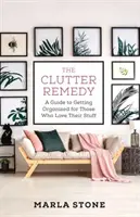 Remediul pentru dezordine: Ghid de organizare pentru cei care își iubesc lucrurile: A Guide to Getting Organized for Those Who Love Their Stuff - The Clutter Remedy: A Guide to Getting Organized for Those Who Love Their Stuff