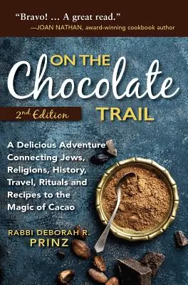 Pe traseul ciocolatei: O aventură delicioasă care leagă evreii, religiile, istoria, călătoriile, ritualurile și rețetele de magia cacauei - On the Chocolate Trail: A Delicious Adventure Connecting Jews, Religions, History, Travel, Rituals and Recipes to the Magic of Cacao