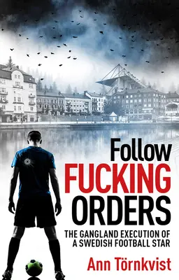 Follow Fucking Orders: The Gangland Execution of a Swedish Football Star