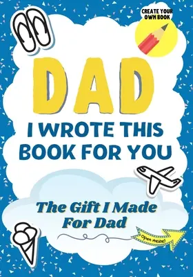 Tată, am scris această carte pentru tine: A Child's Fill in The Blank Gift Book For Their Special Dad Perfect for Kid's 7 x 10 inch - Dad, I Wrote This Book For You: A Child's Fill in The Blank Gift Book For Their Special Dad Perfect for Kid's 7 x 10 inch