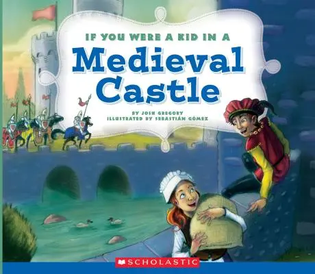 Dacă ai fi fost un copil într-un castel medieval (If You Were a Kid) - If You Were a Kid in a Medieval Castle (If You Were a Kid)