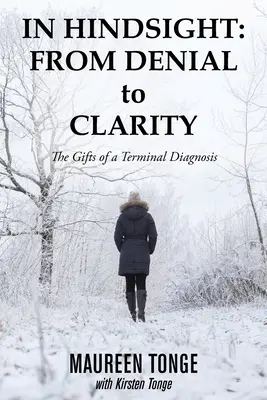 În retrospectivă: de la negare la claritate: Darurile unui diagnostic terminal - In Hindsight: from Denial to Clarity: The Gifts of a Terminal Diagnosis