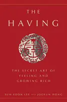 A avea: Arta secretă de a te simți și de a te îmbogăți: The Secret Art of Feeling and Growing Rich - The Having: The Secret Art of Feeling and Growing Rich