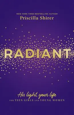 Radiant: Lumina Lui, viața ta pentru adolescente și femei tinere - Radiant: His Light, Your Life for Teen Girls and Young Women