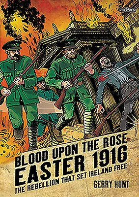 Sânge pe trandafir: Paștele 1916: Rebeliunea care a eliberat Irlanda - Blood Upon the Rose: Easter 1916: The Rebellion That Set Ireland Free