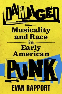 Damaged: Muzicalitate și rasă în punk-ul american timpuriu - Damaged: Musicality and Race in Early American Punk