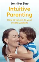 Parenting intuitiv: Cum să te conectezi la înțelepciunea ta înnăscută - Intuitive Parenting: How to Tune in to Your Innate Wisdom