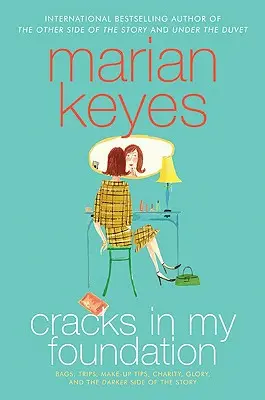 Fisuri în fundația mea: Bags, Trips, Make-Up Tips, Charity, Glory, and the Darker Side of the Story: Eseuri și povestiri de Marian Keyes - Cracks in My Foundation: Bags, Trips, Make-Up Tips, Charity, Glory, and the Darker Side of the Story: Essays and Stories by Marian Keyes