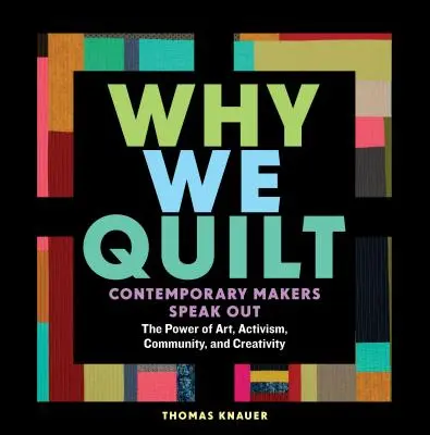 Why We Quilt: Contemporary Makers Speak Out about the Power of Art, Activism, Community, and Creativity (Creatori contemporani vorbesc despre puterea artei, activismului, comunității și creativității) - Why We Quilt: Contemporary Makers Speak Out about the Power of Art, Activism, Community, and Creativity