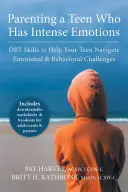 Parenting a Teen Who Has Intense Emotions: Abilități DBT pentru a-ți ajuta adolescentul să navigheze printre provocările emoționale și comportamentale - Parenting a Teen Who Has Intense Emotions: DBT Skills to Help Your Teen Navigate Emotional and Behavioral Challenges