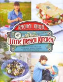 Mica mea bucătărie franceză - Peste 100 de rețete din munții, piețele și țărmurile Franței - My Little French Kitchen - Over 100 recipes from the mountains, market squares and shores of France