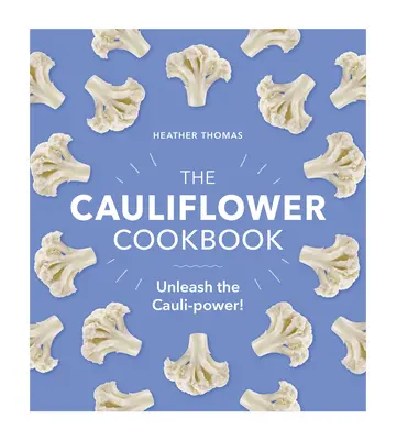 Cartea de bucate cu conopidă: Dezlănțuie puterea conopidei! - The Cauliflower Cookbook: Unleash the Cauli-Power!