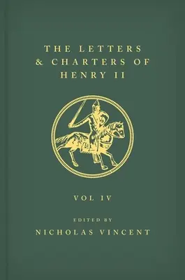 The Letters and Charters of Henry II, King of England 1154-1189 the Letters and Charters of Henry II, King of England 1154-1189: Volumul IV - The Letters and Charters of Henry II, King of England 1154-1189 the Letters and Charters of Henry II, King of England 1154-1189: Volume IV