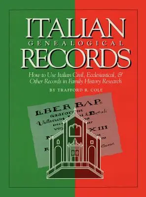 Înregistrări genealogice italiene: Cum să utilizați registrele civile, ecleziastice și alte registre italiene în cercetarea istoriei familiei - Italian Genealogical Records: How to Use Italian Civil, Ecclesiastical & Other Records in Family History Research